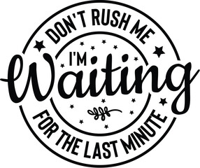 Don't Rush Me I'm Waiting For The Last Minute