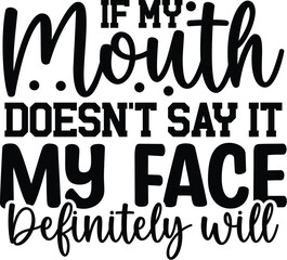 If My Mouth Doesn't Say It My Face Definitely Will