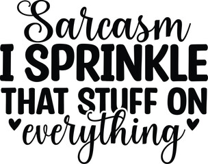Sarcasm I Sprinkle That Stuff On Everything
