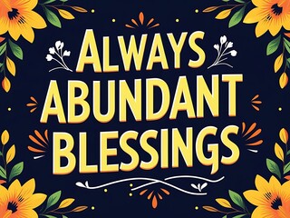 Fototapeta premium Always Abundant Blessings Floral Design