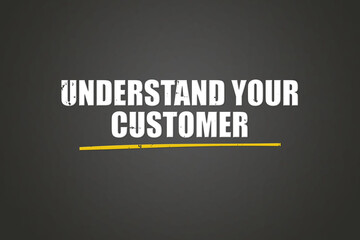 Understand your Customer. A blackboard with white text. Illustration with grunge text style.