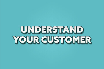 Understand your Customer. A Illustration with white text isolated on light green background.