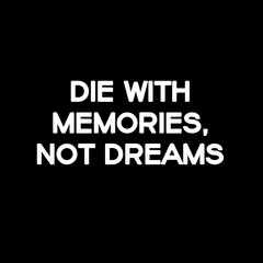 Die with memories  not dreams