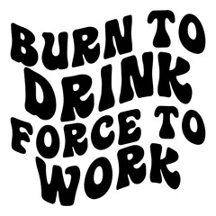 Burn To Drink Force To Work 2