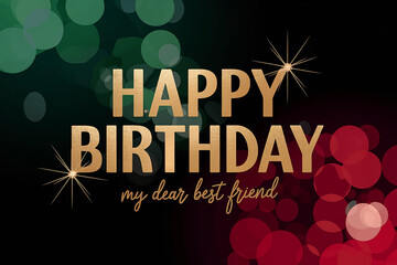 "Happy Birthday to my Dear" in sleek gold letters, with "best friend" in small text, set against blurred green and red bokeh with subtle light, creating a warm and elegant festive design.

