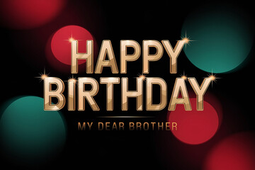 "Happy Birthday my Dear Brother" in sleek gold letters, with "my Dear Brother" in small text, set against blurred green and red bokeh with subtle light sparkles, creating a warm and festive design.

