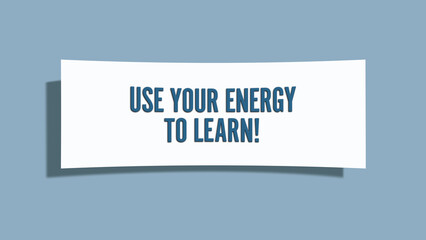 Use your energy to learn. A card isolated on blue background.