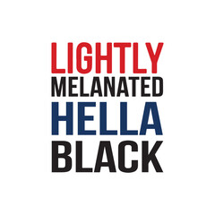 A handwritten typography  of graphic T-shirt design text "Lightly Melanated Hella Black"t