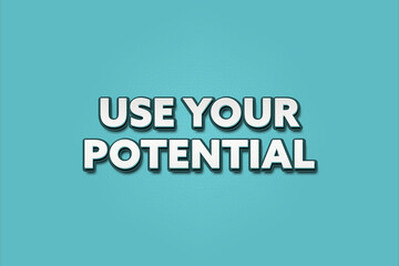 Use your Potential. A Illustration with white text isolated on light green background.