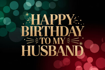 Happy Birthday to my husband in sleek gold letters, set against blurred green and red bokeh with subtle light sparkles, creating a warm and festive design.

