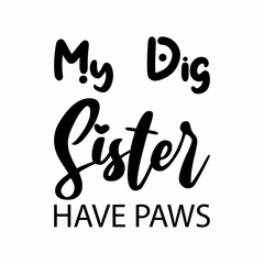 my dig sister have paws black letters quote