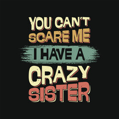 Funny Sister Sibling You Can't Scare Me I Have A Crazy Sister T Shirt Design