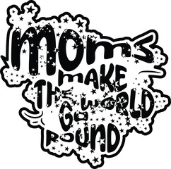 Moms makes the world go round t shirt Design with vector Graphic and illustration