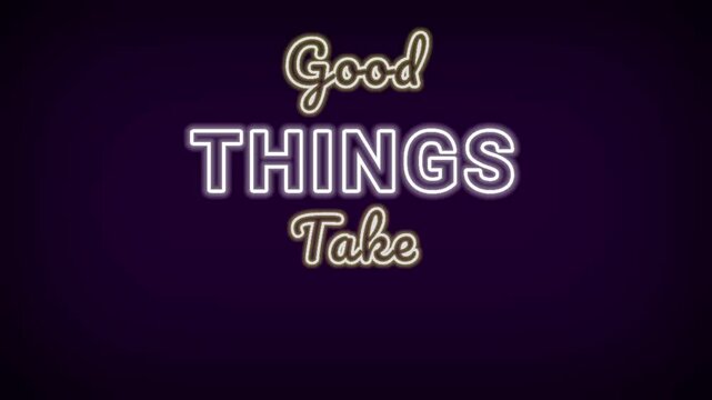 Good Things Take Time. Motivational Quote with Neon Text Animation Effect