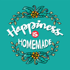 Happiness is homemade.  Hand drawn lettering with floral wreath. Vector illustration.