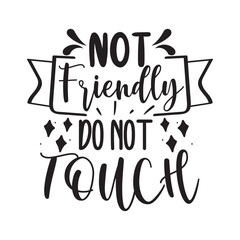 Not Friendly Do Not Touch It Vector Design on White Background