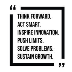 think forward, act smart, inspire innovation, push limits, solve problems, sustain growth, inspirational design quote, motivational quotes, typography illustration lettering quotes