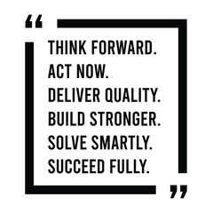 think forward, act now, deliver quality, build stronger, solve smartly, succeed fully, inspirational design quote, motivational quotes, typography illustration lettering quotes