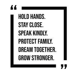 hold hands, stay close, speak kindly, protect family, dream together, grow stronger, inspirational design quote, motivational quotes, typography illustration lettering quotes