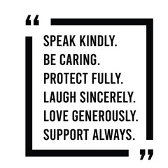 speak kindly, be caring, protect fully, laugh sincerely, love generously, support always, inspirational design quote, motivational quotes, typography illustration lettering quotes