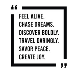 feel alive, chase dreams, discover boldly, travel daringly, savor peace, create joy, inspirational design quote, motivational quotes, typography illustration lettering quotes