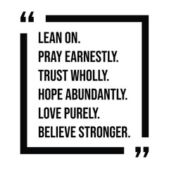 lean on, pray earnestly, trust wholly, hope abundantly, love purely, believe stronger, inspirational design quote, motivational quotes, typography illustration lettering quotes
