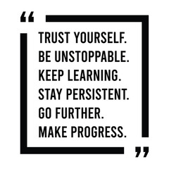 trust yourself, be unstoppable, keep learning, stay persistent, go further, make progress, inspirational design quote, motivational quotes, typography illustration lettering quotes