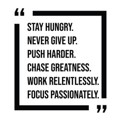 stay hungry, never give up, push harder, chase greatness, work relentlessly, focus passionately, inspirational design quote, motivational quotes, typography illustration lettering quotes