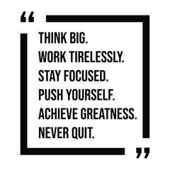 think big, work tirelessly, stay focused, push yourself, achieve greatness, never quit, inspirational design quote, motivational quotes, typography illustration lettering quotes