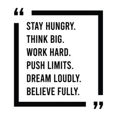 stay hungry, think big, work hard, push limits, dream loudly, believe fully, inspirational design quote, motivational quotes, typography illustration lettering quotes