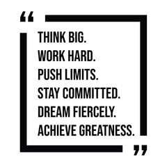 think big, work hard, push limits, stay committed, dream fiercely, achieve greatness, inspirational design quote, motivational quotes, typography illustration lettering quotes