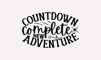 Countdown Complete  New Adventure-Happy New Year T-shirt Design, Handmade Lettering Design For Card Template, Modern Calligraphy, And Posters, Text Banners, Mugs, Notebooks, EPS-10.