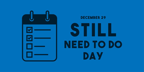 Still Need To Do Day. December 29.