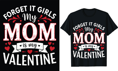 Forget it girls my mom is my valentine,valentines day t shirt design
