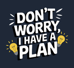 Don't worry I have a plan, typography t shirt