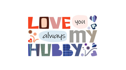 Love you always hubby quotes for greeting card, Love and romantic notes. Colourful letter message for loved ones. Love quotes. Affirmations for love. Valentines day note. Sign, banner sticker art. 