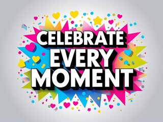 Celebrate Every Moment A Colorful Festive Design