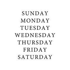 Minimalist black and white typography with 7 days, Sunday, Monday, Tuesday, Wednesday, Thursday, Friday, Saturday. Modern geometric serif font, perfect for planners, calendars, or posters
