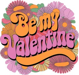 A vibrant retro "Be My Valentine" design featuring groovy typography surrounded by colorful daisy-like flowers in a bold, playful style.