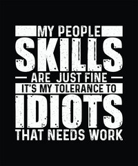 My People Skills Are Fine It's My Tolerance to Idiots that needs work, Funny Sarcastic T-shirt Design