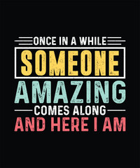 Once in a while, someone amazing comes along and here I am, Funny Sarcastic T-shirt Design