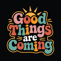 Good things are coming, Typography vector t-shirt design.