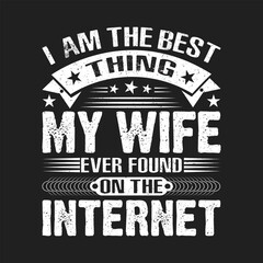 I'm The Best Thing My Wife Ever Found On The Internet vector t-shirt design