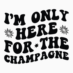 Im only here for the champagne svg retro t shirt design vector sublimation