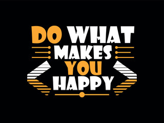 Do what makes you happy typography lettering motivational quote t shirt design. Motivational quote trendy typography front vector illustration.