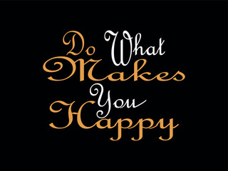 Do what makes you happy typography lettering motivational quote t shirt design. Motivational quote trendy typography front vector illustration.