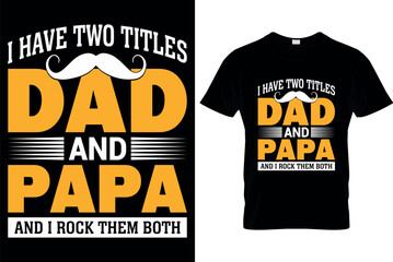 i have two titles dad and papa and i rock them both, dad t shirt design, typography t shirt design