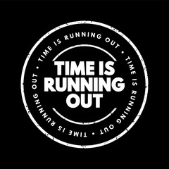 Time is Running Out means that there is a limited or decreasing amount of time remaining to complete a task, make a decision, or achieve something, text concept stamp