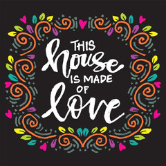 This house is made of love.  Hand drawn lettering. Inspirational quotes. Vector illustration.
