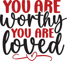 You Are Worthy You Are Loved 